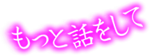 もっと話をして