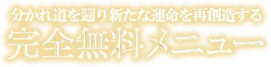 分かれ道を遡り新たな運命を再創造する　完全無料メニュー